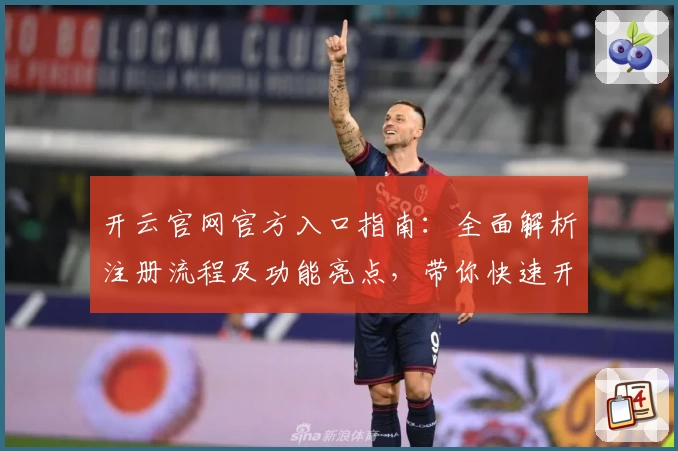 开云官网官方入口指南：全面解析注册流程及功能亮点，带你快速开启高效体验