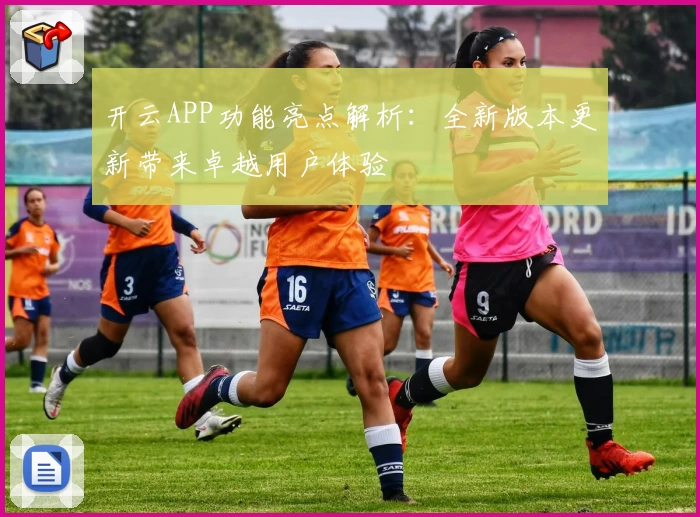 开云APP功能亮点解析：全新版本更新带来卓越用户体验