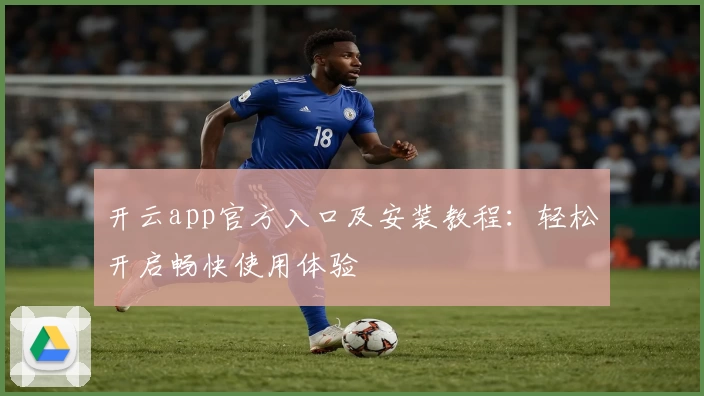 开云app官方入口及安装教程：轻松开启畅快使用体验