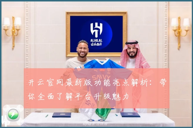 开云官网最新版功能亮点解析：带你全面了解平台升级魅力