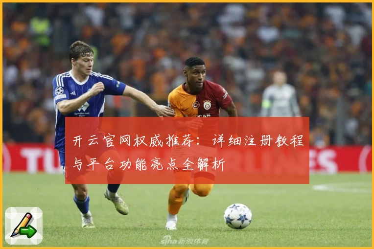 开云官网权威推荐：详细注册教程与平台功能亮点全解析