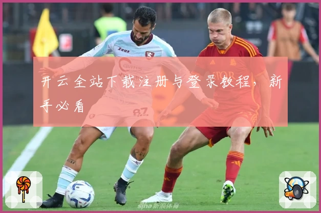 开云全站下载注册与登录教程，新手必看